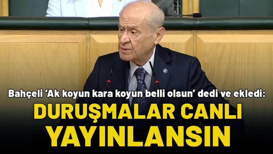 Bahçeli 'Ak koyun kara koyun belli olsun' dedi ve ekledi: Duruşmalar canlı yayınlansın!