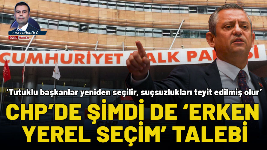 CHP’de şimdi de “erken yerel seçim” talebi gündemde: Tutuklu başkanlar yeniden seçilir