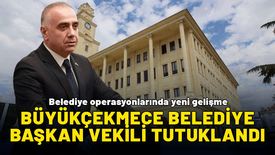 Büyükçekmece Belediye Başkan Vekili tutuklandı