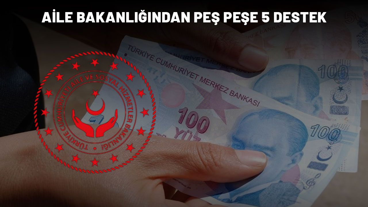 AİLE BAKANLIĞINDAN TEMMUZ SÜPRİZİ: 5 yeni destek ödemesi yolda