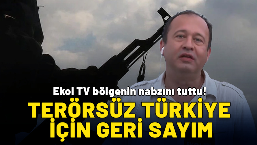 Terörsüz Türkiye için geri sayım! Ekol TV bölgenin nabzını tuttu