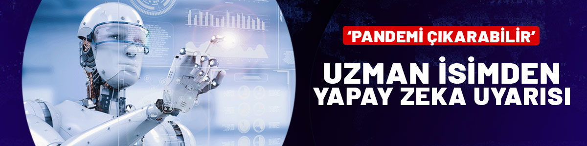 Uzman isimden yapay zeka uyarısı: Yeni pandemi çıkarabilir!