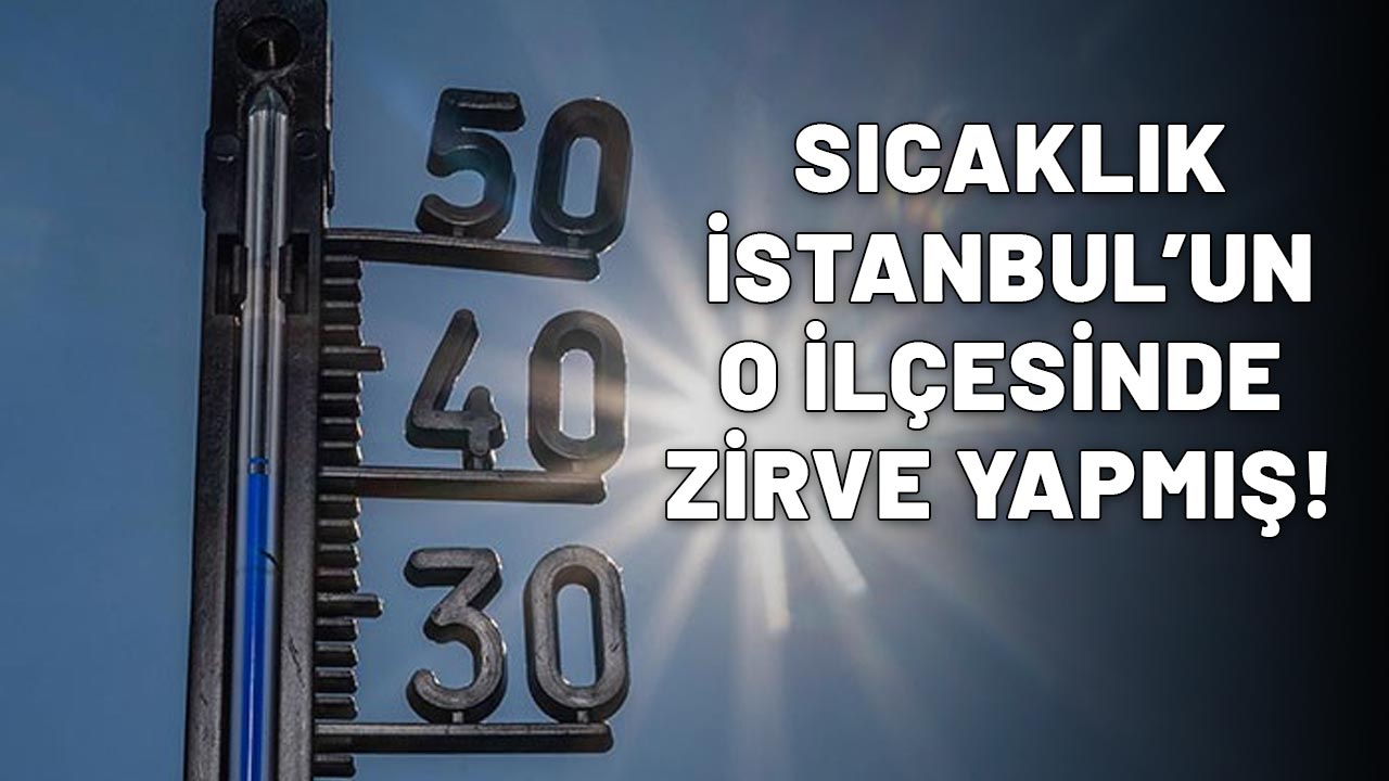 İSTANBUL'DA AFRİKA SICAĞI: 9 Temmuz Çarşamba günü en sıcak olan ilçe açıklandı! Termometreler neredeyse patlayacaktı!