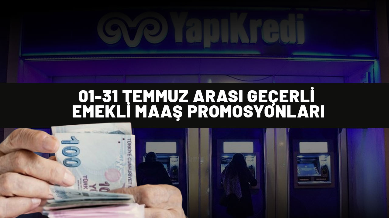 YAPI KREDİ'DEN EMEKLİLERE DEV PROMOSYON: Temmuz ayı maaş promosyonu 27.000 TL'ye kadar