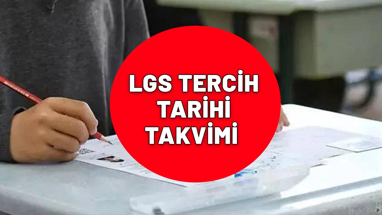 LGS TERCİHLERİ NE ZAMAN YAPILACAK ? LGS tercihleri başladı mı? 2025 Lise tercih tarihleri takvimi