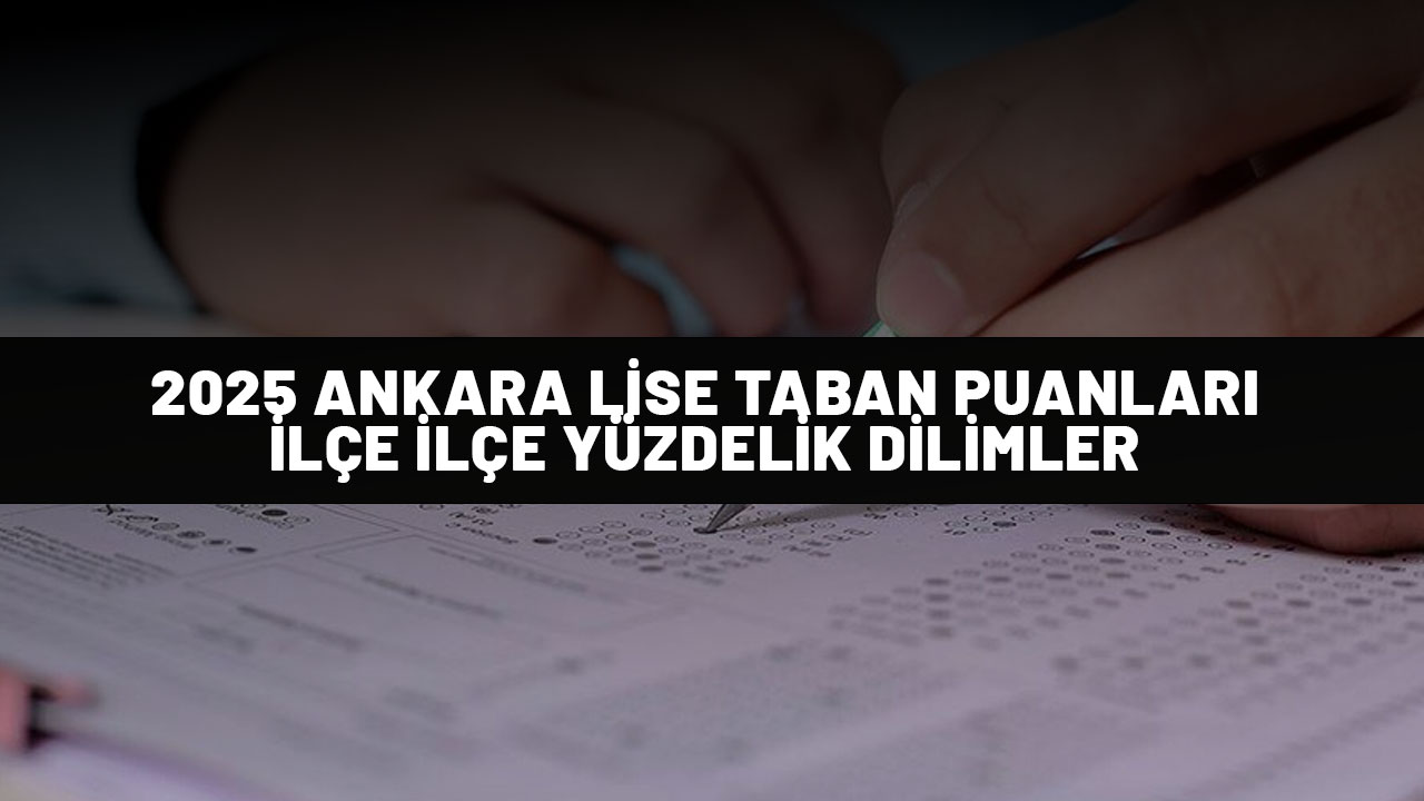 ANKARA 2025 LİSE TABAN PUANLARI AÇIKLANDI: Hangi okul kaç puanla alıyor?
