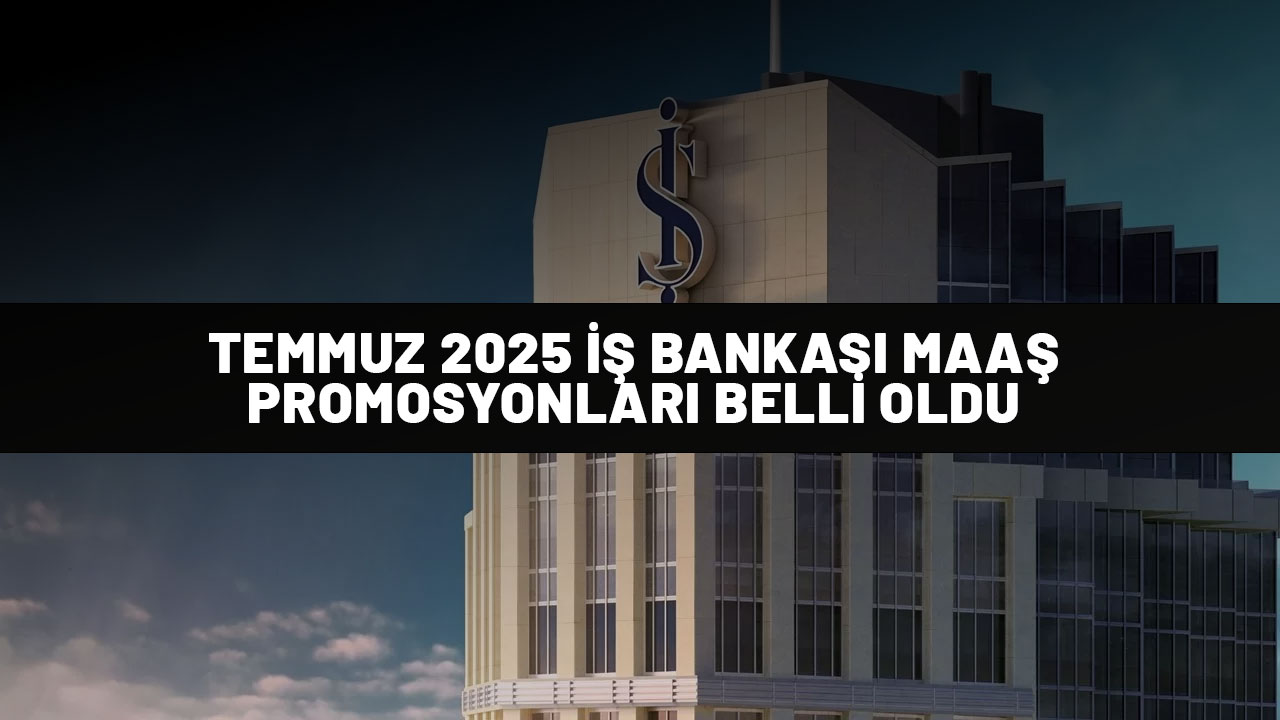 SSK VE BAĞ-KUR EMEKLİLERİ DİKKAT: Temmuz ayı İş Bankası emekli maaş promosyonları güncellendi