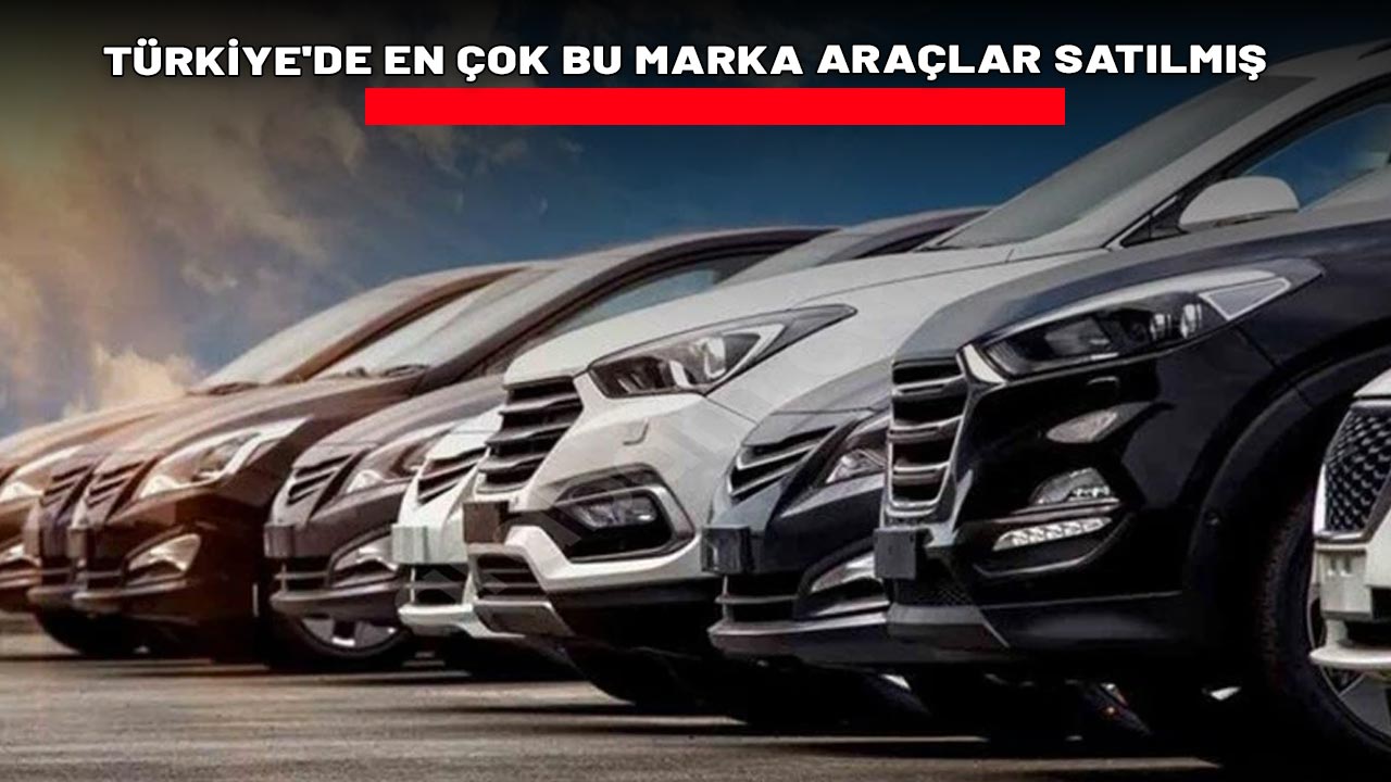 TÜRKİYE'DE EN ÇOK BU MARKA ARAÇLAR SATILMIŞ: Araba almadan mutlaka bakın!