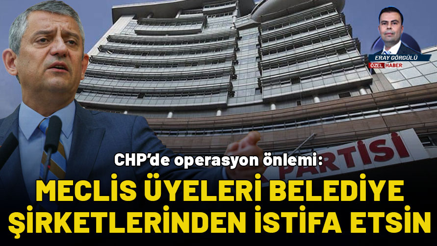 CHP’de “operasyon” önlemi: Belediye Meclis üyeleri, belediye şirketlerindeki görevlerinden istifa etsin
