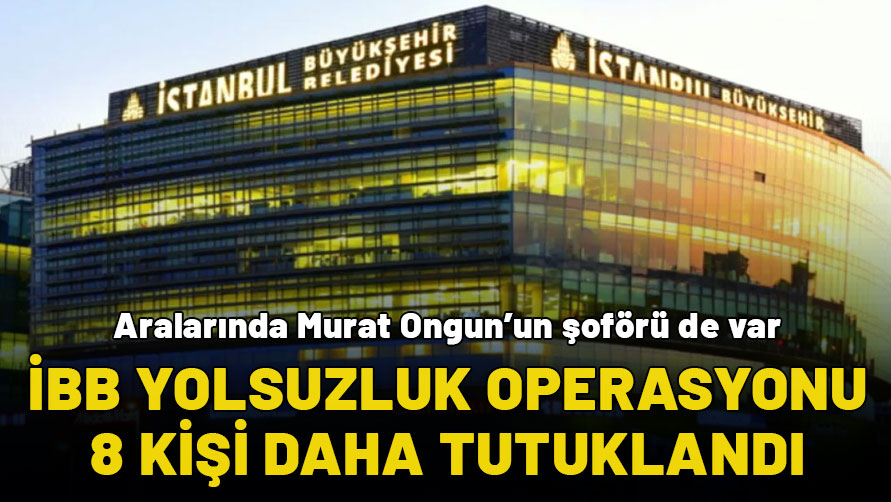 İBB’deki yolsuzluk operasyonunda 8 şüpheli daha tutuklandı