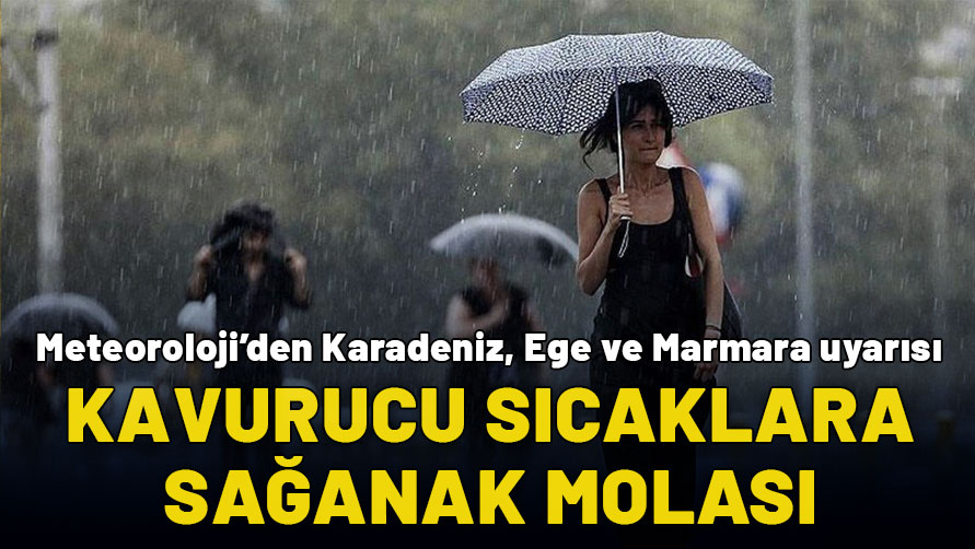 Kavurucu sıcaklara yağmur molası: Karadeniz'de sağanak, Marmara'da rüzgâr uyarısı