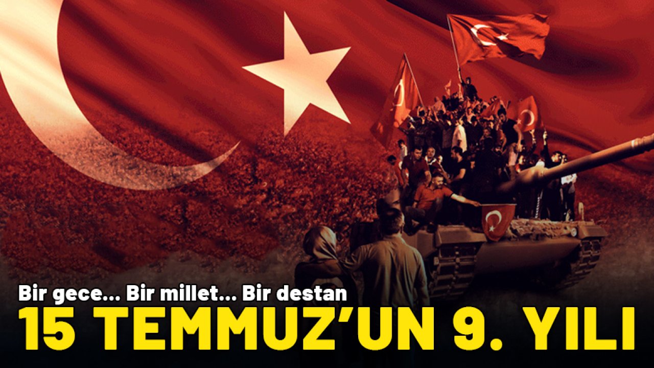 15 Temmuz darbe girişiminin üzerinden 9 yıl geçti!