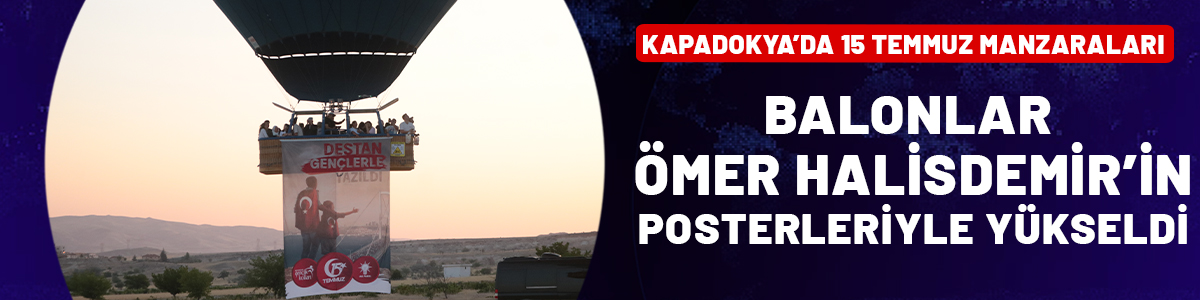 Kapadokya semalarında 15 Temmuz ruhu: Balonlar Ömer Halisdemir'in posterleriyle gökyüzüne yükseldi