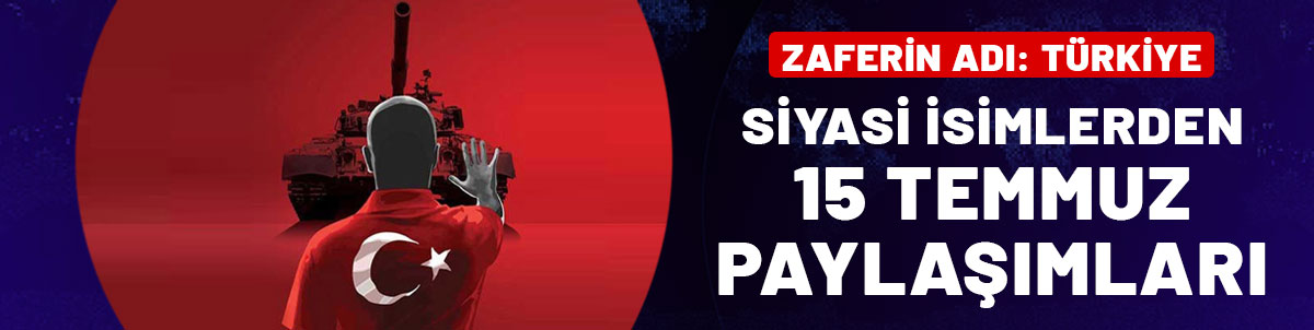Siyasi isimlerden 15 Temmuz mesajları! Destansı günü unutmadılar