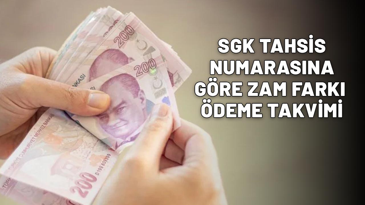SGK TAHSİS NUMARASINA GÖRE ZAM FARKI ÖDEME TAKVİMİ: 4A - 4B - 4C zam farkları ne zaman yatacak? İşte zam farkı ödeme tarihi