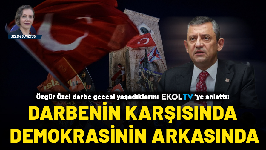 Özgür Özel darbe gecesi yaşadıklarını EKOL TV'ye anlattı!