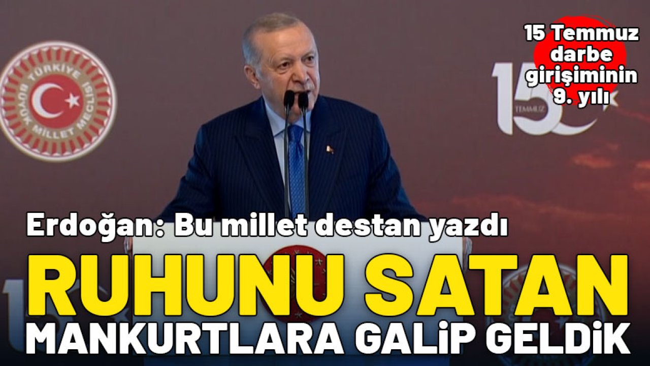 Cumhurbaşkanı Erdoğan: Ruhunu satan mankurtlara galip geldik
