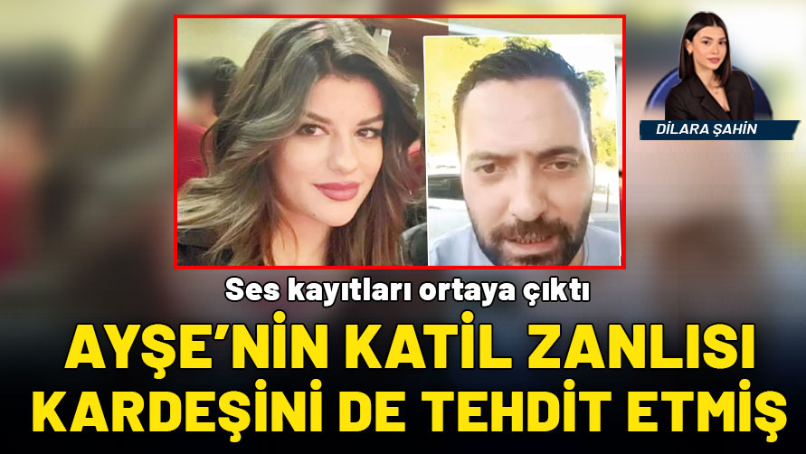 Verdiğin ifadeyi satır satır biliyorum: Katil zanlısı Ayşe'nin kardeşini de tehdit etmiş
