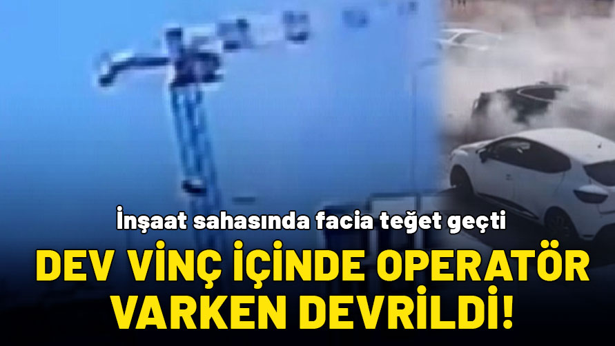 İnşaat sahasında facia adeta teğet geçti: Operatör içindeyken vinç devrildi!