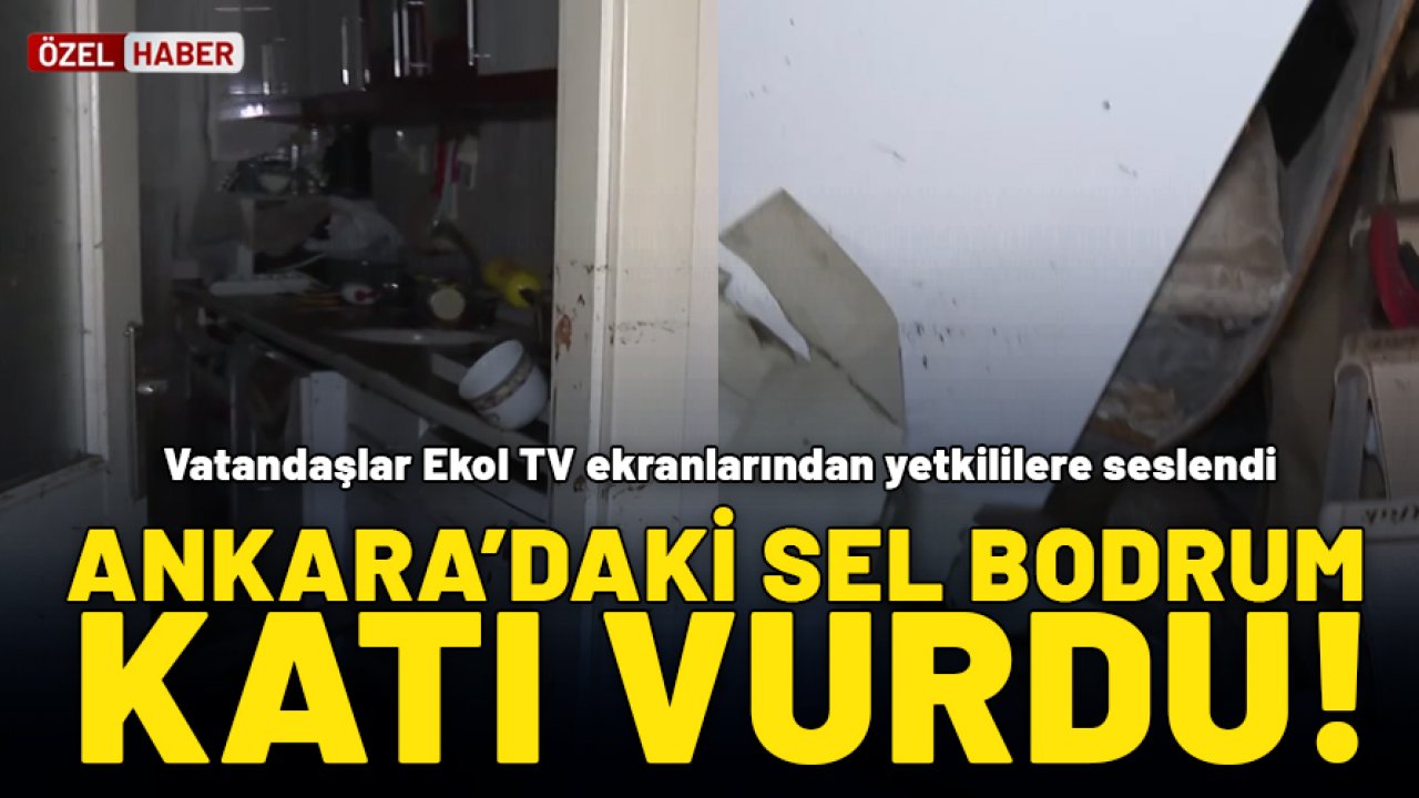 Ankara'daki sel felaketi bodrum katı vurdu! Ev kullanılamaz hale geldi