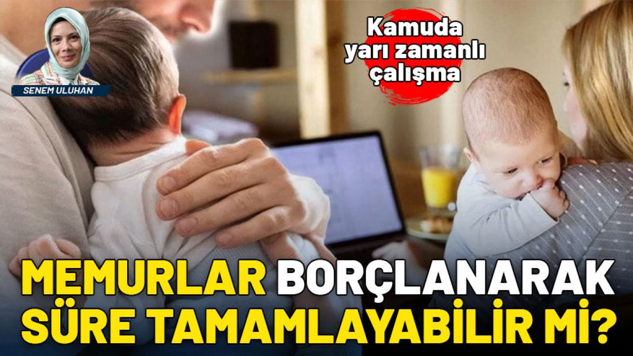 Kamuda yarı zamanlı çalışma: Memurlar borçlanarak süre tamamlayabilir mi?