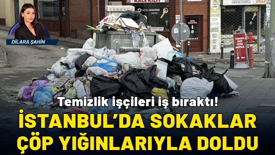 Temizlik işçileri iş bıraktı: İstanbul'da sokaklar çöp yığınlarıyla doldu!
