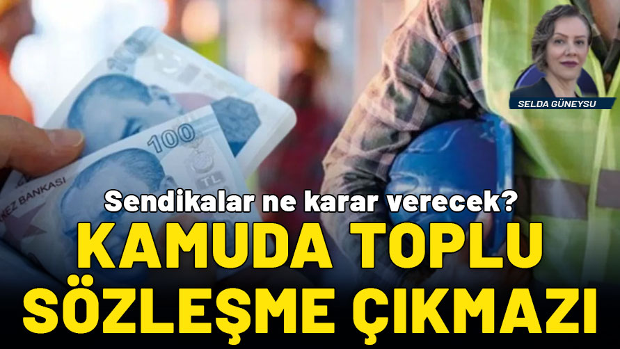 Kamuda toplu sözleşme çıkmazı: Sendikalar ne karar verecek?