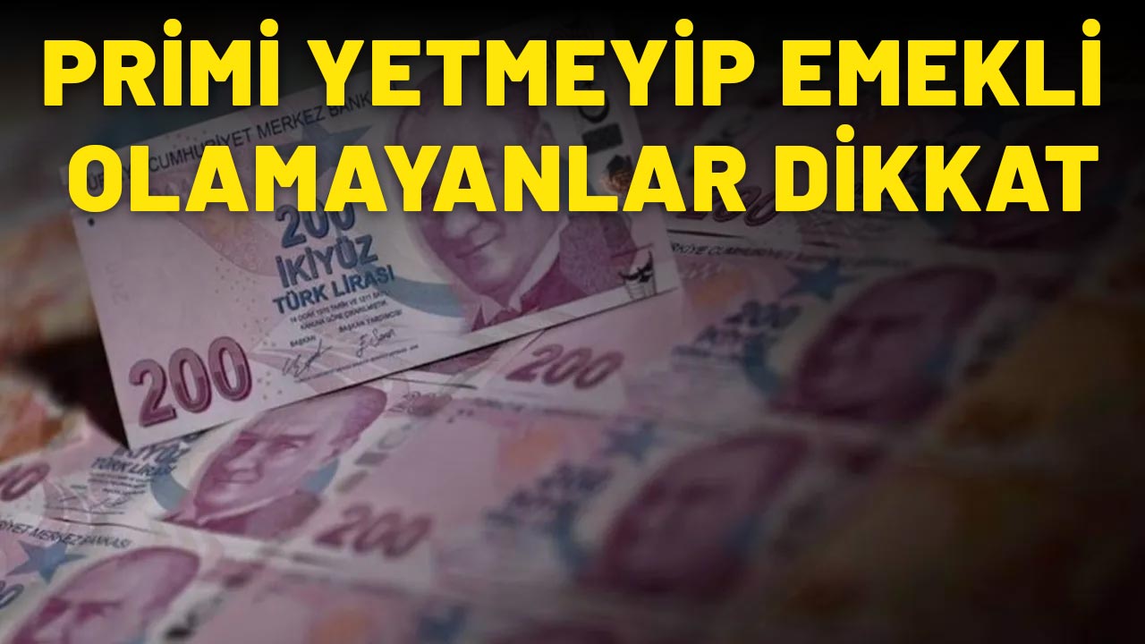 PRİMİ YETMEYİP EMEKLİ OLAMAYANLAR DİKKAT: Bu şartlar sizin için tek tek sıralandı!