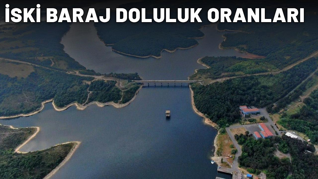 İSKİ BARAJ DOLULUK ORANLARI| İstanbul'daki barajlarda son durum ne? İşte İstanbul baraj doluluk oranları...