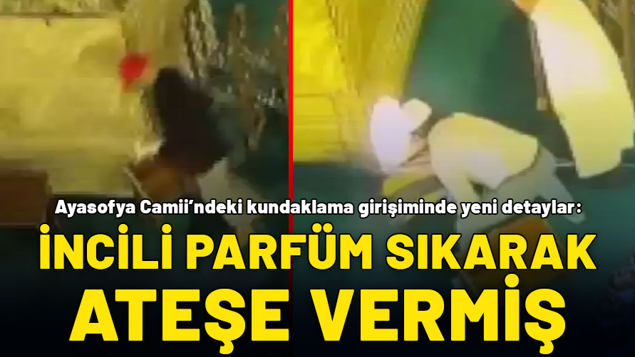 Ayasofya Camii’ndeki kundaklama girişiminde yeni detaylar: İncili parfüm sıkarak ateşe vermiş!