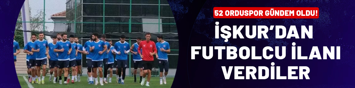 İŞKUR üzerinden futbolcu ilanı verdiler! 52 Orduspor FK gündem oldu...