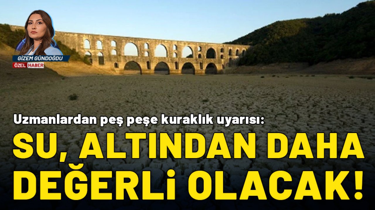 Su altından değerli olacak: Uzmanlardan kuraklık uyarısı!