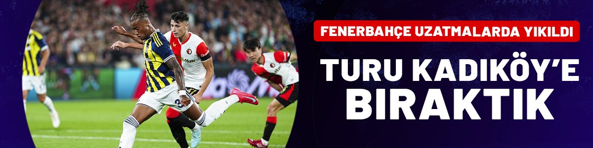Fenerbahçe turu Kadıköy'e bıraktı: Sarı-lacivertliler uzatmalarda yıkıldı!