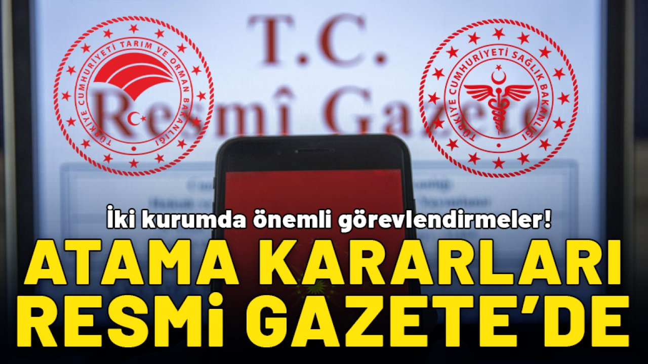 Resmi Gazete yayımlandı: İki kuruma kritik atama!