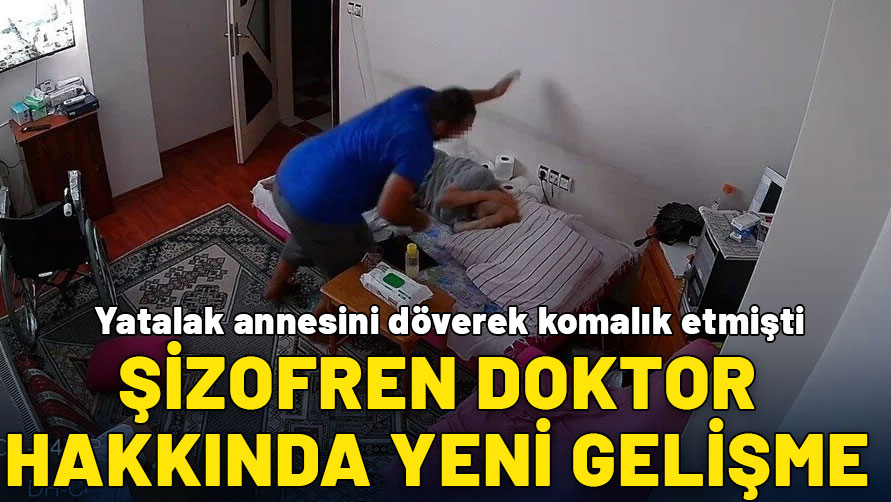 Yatalak annesini döverek komalık etmişti! Şizofren doktor hakkında yeni gelişme