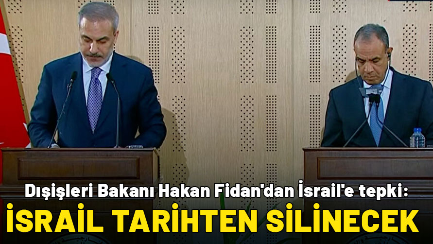 Dışişleri Bakanı Hakan Fidan'dan İsrail'e tepki: Tarihten silinecek!