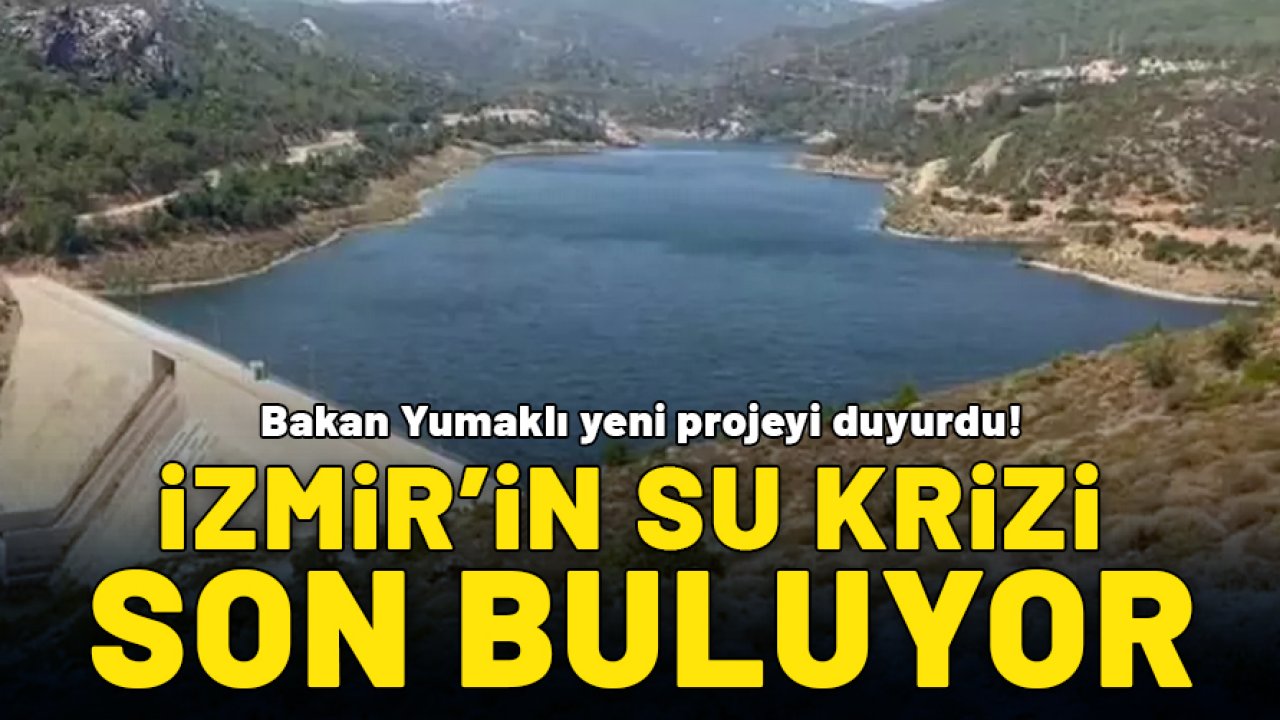 İzmir'deki su krizi son buluyor: Bakan projeyi duyurdu!