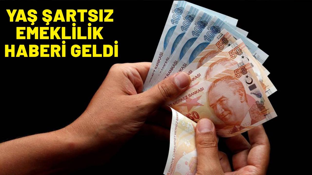 YAŞ ŞARTSIZ EMEKLİLİK HABERİ GELDİ: Detaylar tek tek açıklandı!