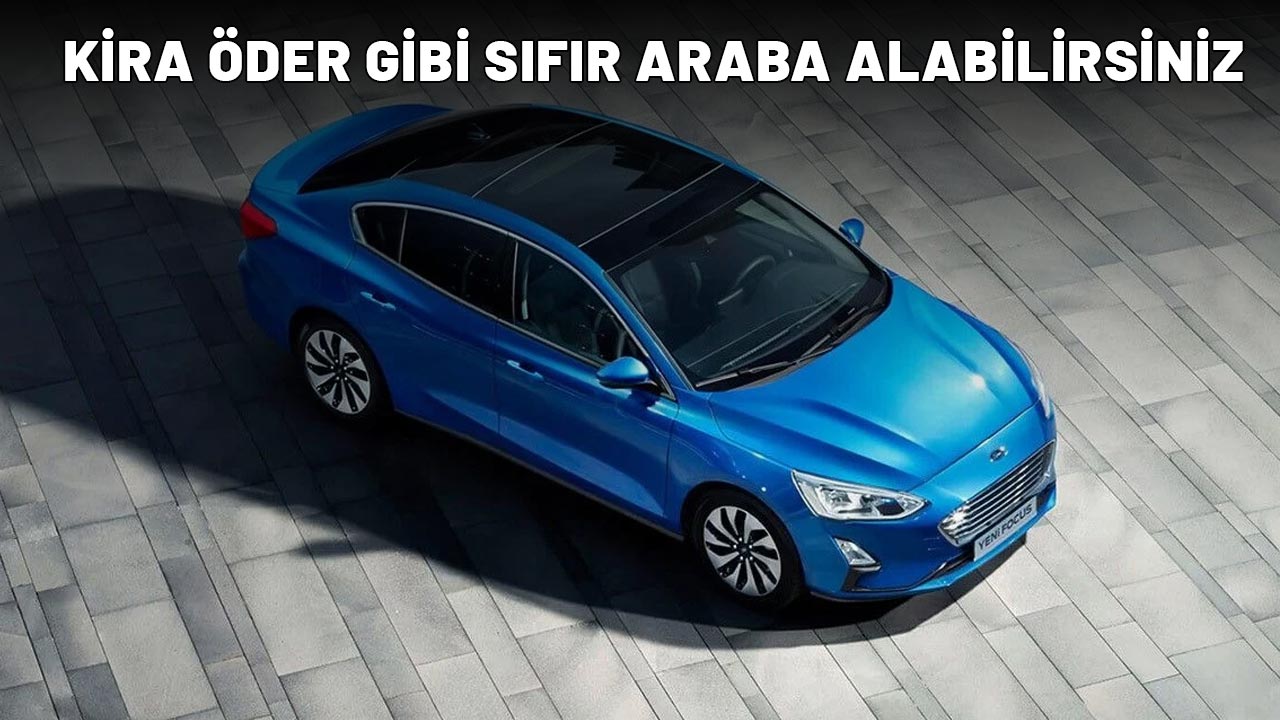 Kira öder gibi sıfır ford sahibi olabilirsiniz! Ayda sadece 25.000 TL