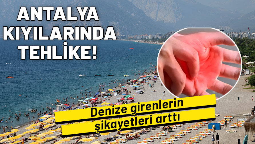Antalya kıyılarında tehlike: Denize girenlerin şikayetleri arttı