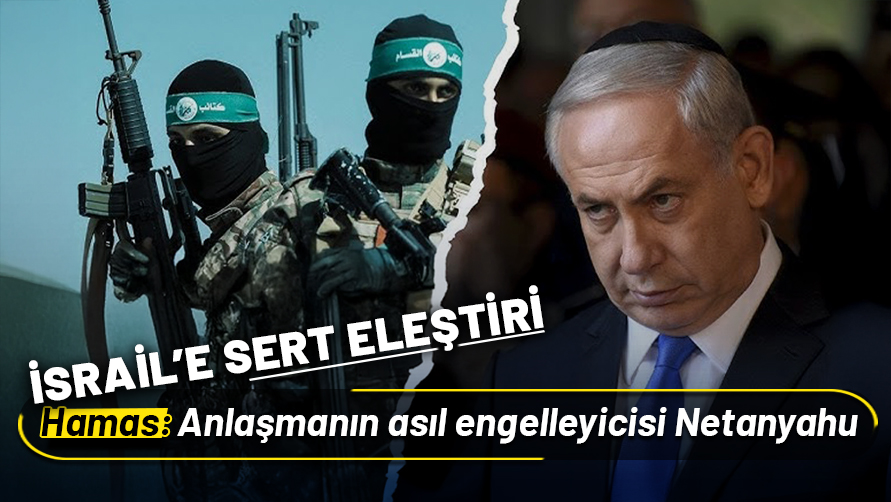 Hamas'tan Netanyahu'ya sert eleştiri: "Anlaşmanın asıl engelleyicisi"