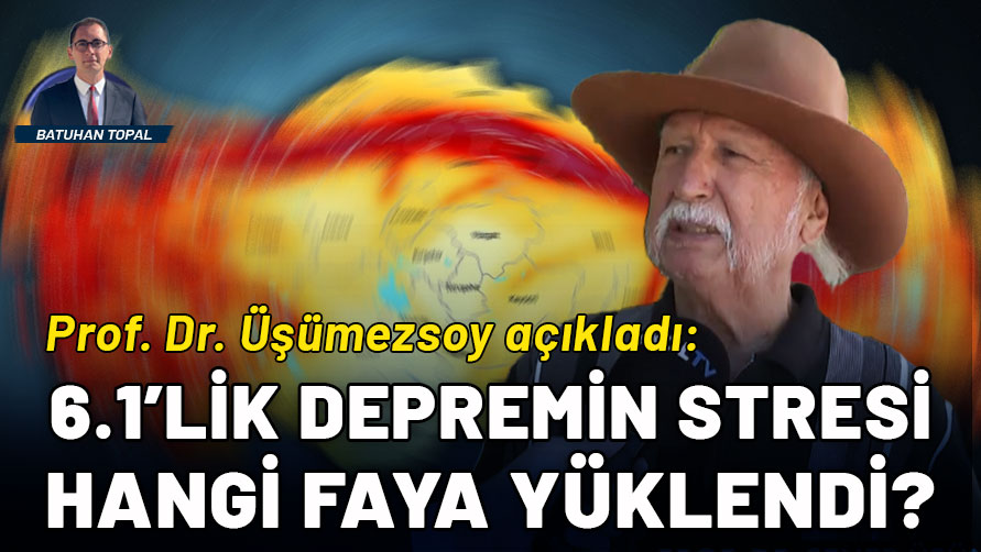 Prof. Dr. Üşümezsoy açıkladı: 6.1'lik depremin stresi hangi faya yüklendi?