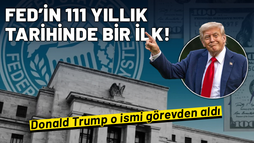 Fed'in 111 yıllık tarihinde bir ilk! Trump o ismi görevden aldı...