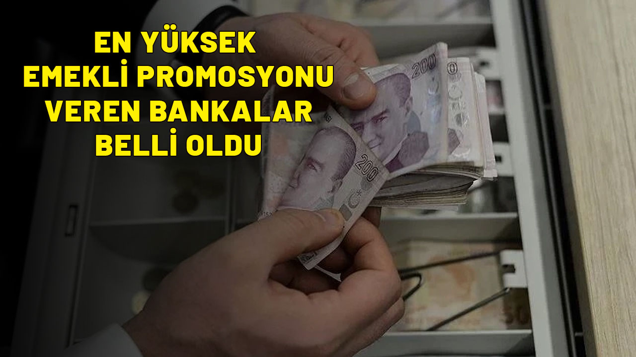 EN YÜKSEK EMEKLİ PROMOSYONU VEREN BANKALAR BELLİ OLDU: İşte merak edilen o liste...