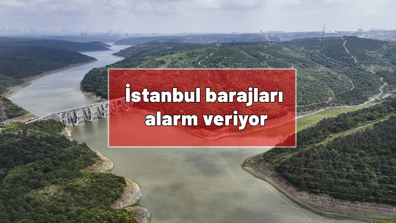 İstanbul barajları alarm veriyor! İSKİ son durumu açıkladı