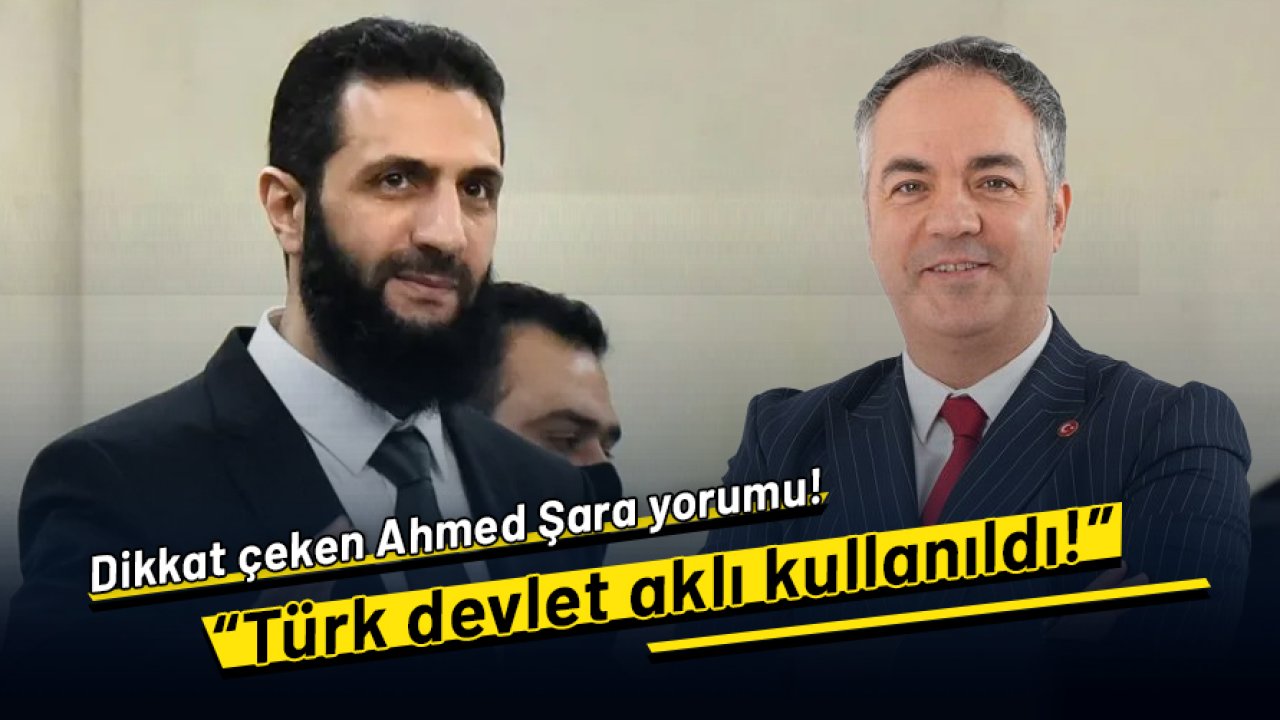 Dikkat çeken Ahmed Şara yorumu: Türk devlet aklı kullanıldı!