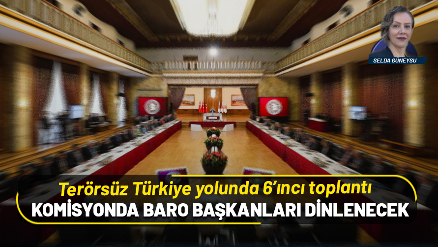 Terörsüz Türkiye yolunda 6'ıncı toplantı! Baro başkanları komisyonda...