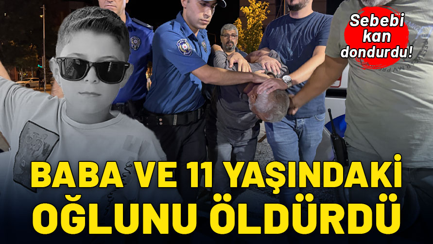 Baba ve 11 yaşındaki oğlunu öldürdü: Sebebi kan dondurdu!