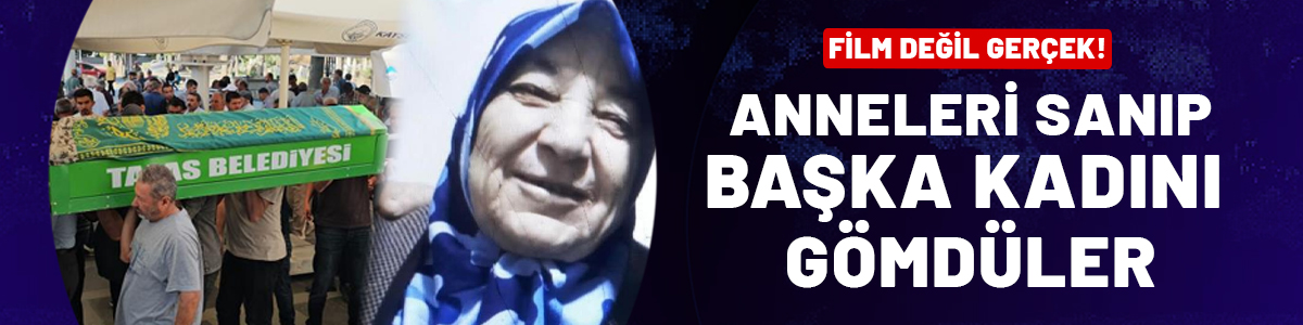 Film değil gerçek! Anneleri sanıp başka bir kadını gömdüler...