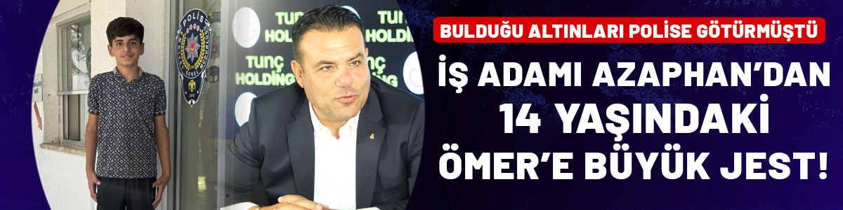 İş adamı Dinçer Azaphan'dan 14 yaşındaki Ömer'e büyük jest!